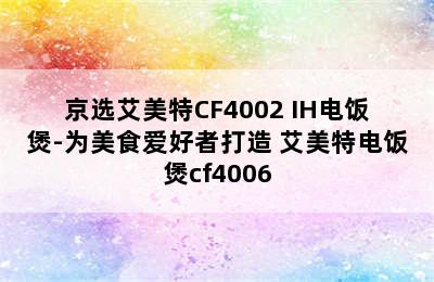 京选艾美特CF4002 IH电饭煲-为美食爱好者打造 艾美特电饭煲cf4006